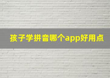 孩子学拼音哪个app好用点