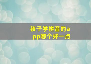 孩子学拼音的app哪个好一点