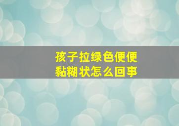 孩子拉绿色便便黏糊状怎么回事