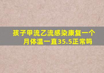 孩子甲流乙流感染康复一个月体温一直35.5正常吗