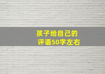 孩子给自己的评语50字左右