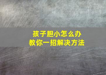 孩子胆小怎么办教你一招解决方法