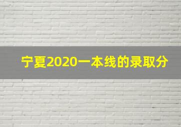 宁夏2020一本线的录取分