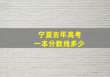 宁夏去年高考一本分数线多少