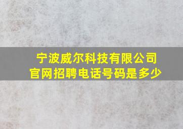 宁波威尔科技有限公司官网招聘电话号码是多少