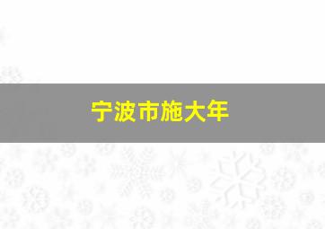 宁波市施大年