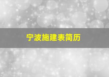 宁波施建表简历