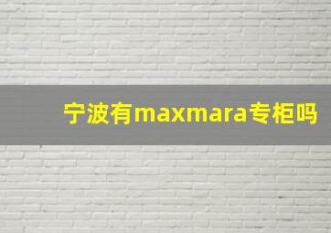 宁波有maxmara专柜吗