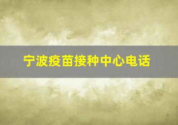 宁波疫苗接种中心电话