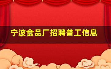 宁波食品厂招聘普工信息