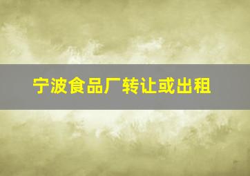 宁波食品厂转让或出租