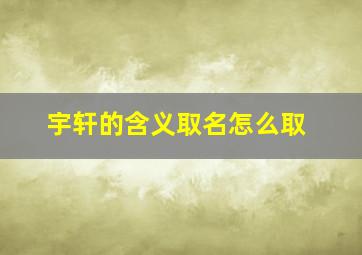 宇轩的含义取名怎么取