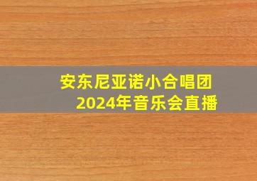 安东尼亚诺小合唱团2024年音乐会直播