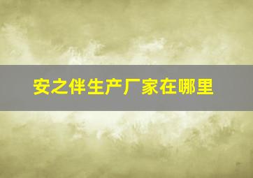 安之伴生产厂家在哪里