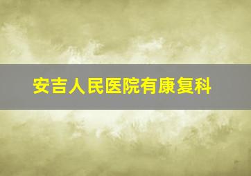 安吉人民医院有康复科