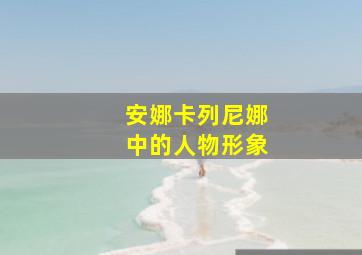 安娜卡列尼娜中的人物形象