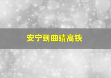 安宁到曲靖高铁