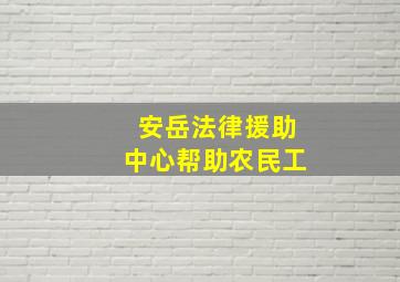 安岳法律援助中心帮助农民工