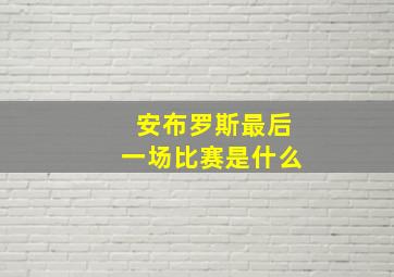 安布罗斯最后一场比赛是什么