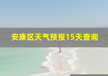 安康区天气预报15天查询