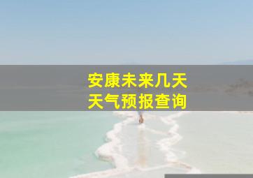 安康未来几天天气预报查询