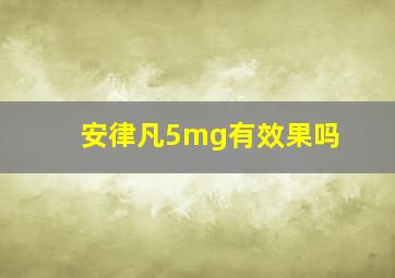 安律凡5mg有效果吗