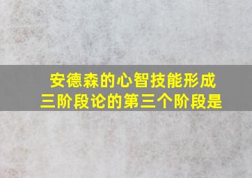 安德森的心智技能形成三阶段论的第三个阶段是