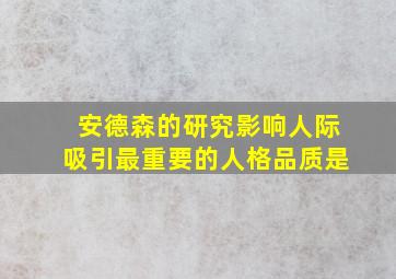 安德森的研究影响人际吸引最重要的人格品质是