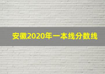 安徽2020年一本线分数线