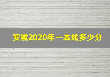 安徽2020年一本线多少分