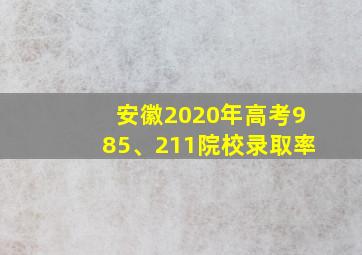 安徽2020年高考985、211院校录取率