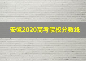 安徽2020高考院校分数线