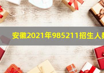 安徽2021年985211招生人数