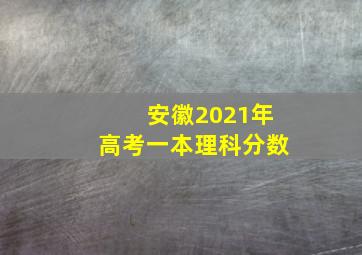 安徽2021年高考一本理科分数