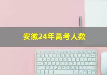 安徽24年高考人数