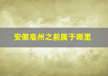 安徽亳州之前属于哪里