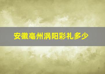 安徽亳州涡阳彩礼多少