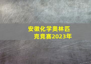 安徽化学奥林匹克竞赛2023年