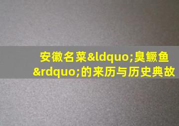 安徽名菜“臭鳜鱼”的来历与历史典故