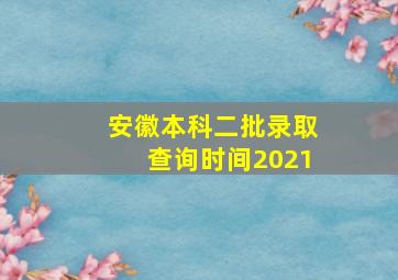 安徽本科二批录取查询时间2021