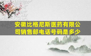 安徽比格尼斯医药有限公司销售部电话号码是多少