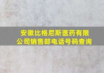 安徽比格尼斯医药有限公司销售部电话号码查询