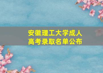 安徽理工大学成人高考录取名单公布