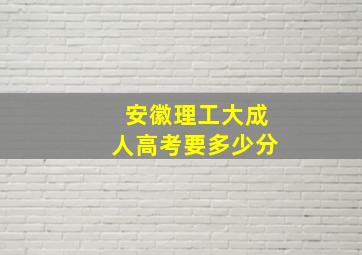 安徽理工大成人高考要多少分