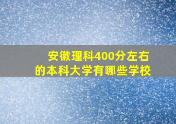 安徽理科400分左右的本科大学有哪些学校