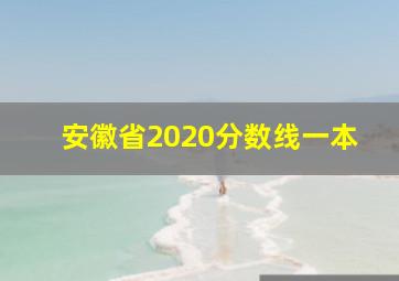 安徽省2020分数线一本