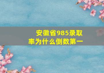 安徽省985录取率为什么倒数第一