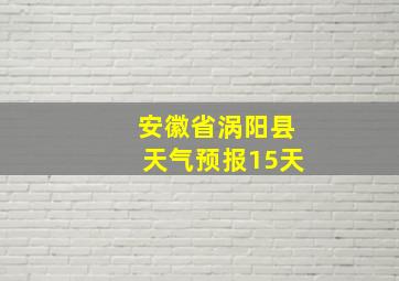 安徽省涡阳县天气预报15天