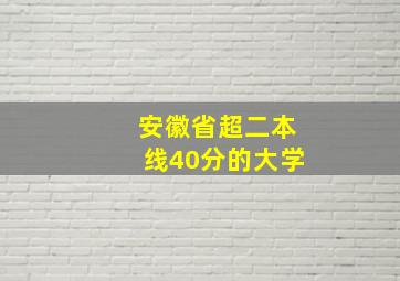 安徽省超二本线40分的大学