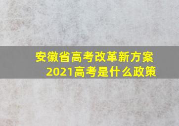 安徽省高考改革新方案2021高考是什么政策